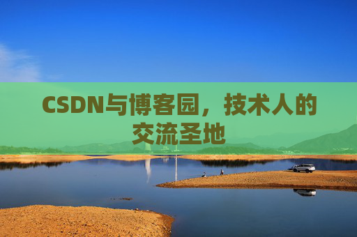 CSDN与博客园,技术人的交流圣地 CSDN与博客园,技术人的交流圣地